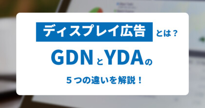 ディスプレイ広告とは？GDNとYDNの５つの違いを解説！