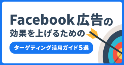 Facebook広告の効果を上げるためのターゲティング活用ガイド5選