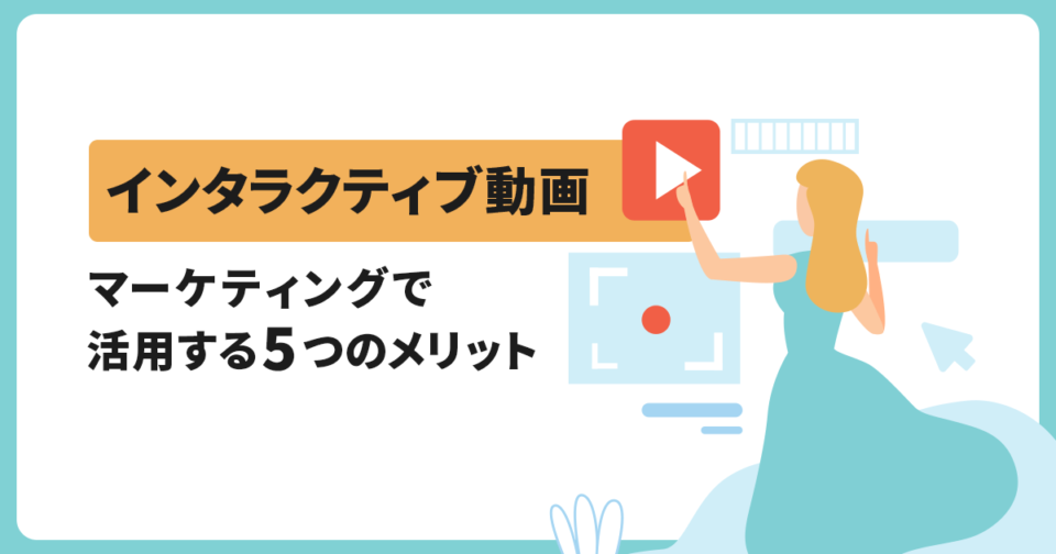 インタラクティブ動画をマーケティングで活用する5つのメリット