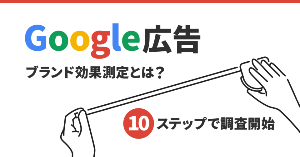 Google広告のブランド効果測定とは？10ステップで調査開始