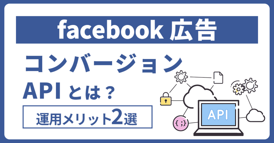 Facebook広告のコンバージョンAPIとは？運用するメリット2選