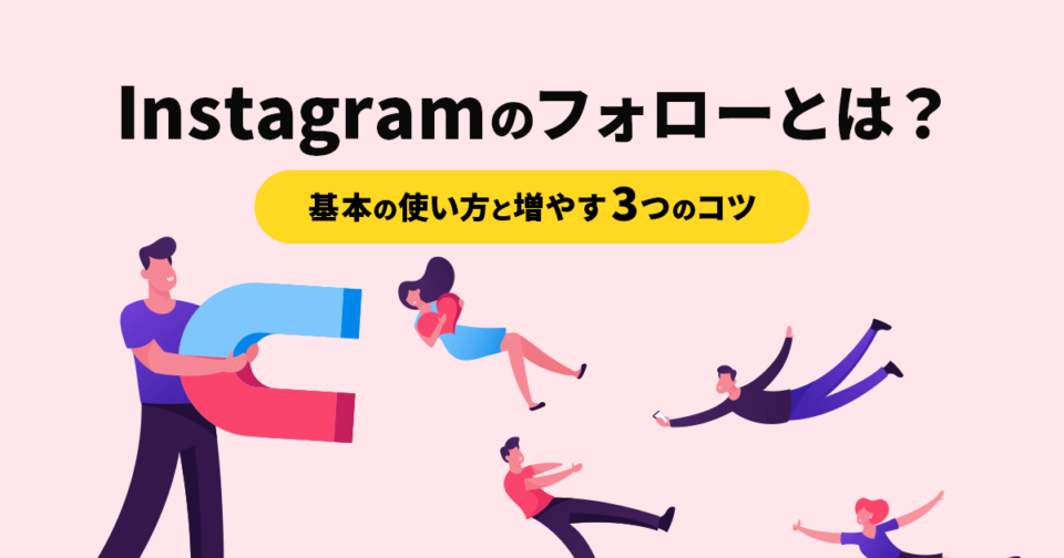 Instagramのフォローとは？基本の使い方と増やす3つのコツ